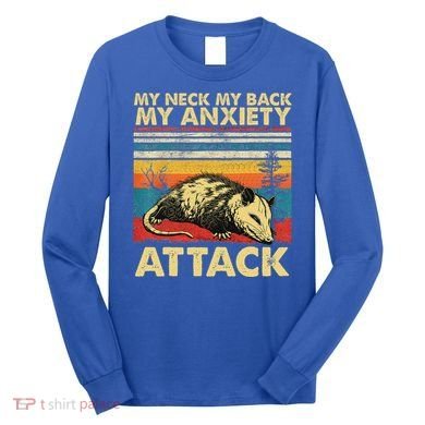 Opossum My Neck Back Anxiety Attack Possum Long Sleeve Shirt