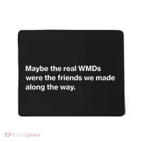 Oafnation Maybe The Real Wmds Were The Friends We Made Along The Way Mousepad thumb 0