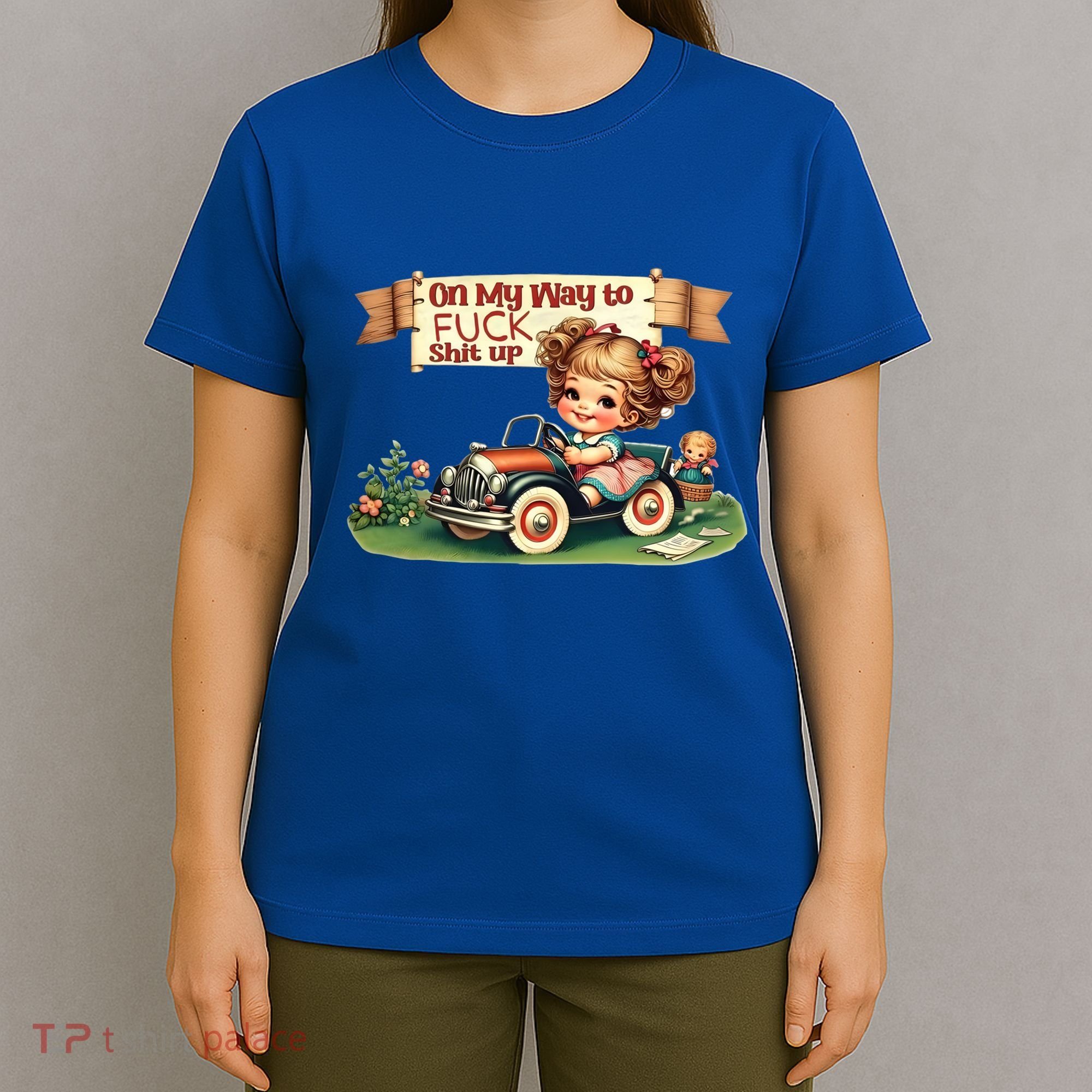 On My Way To Fuck Shit Up Funny Sarcastic Quote Gift T-Shirt
