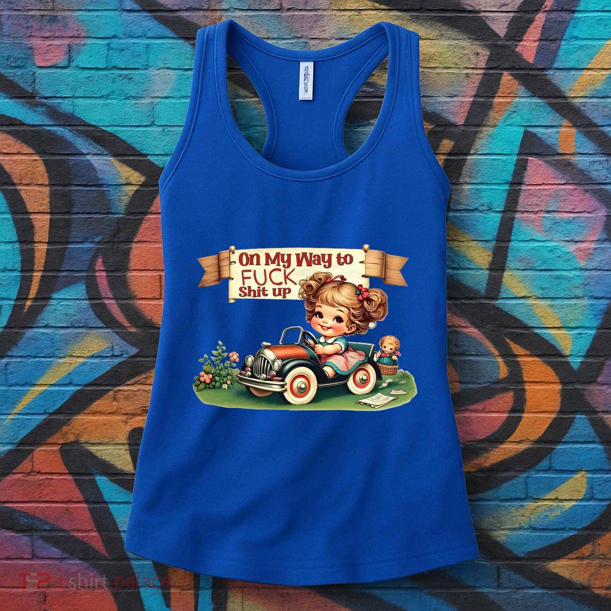 On My Way To Fuck Shit Up Funny Sarcastic Quote Gift Women's Tank Top