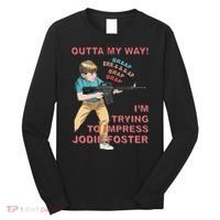 Outta My Way. IM Trying To Impress Jodie Foster Long Sleeve Shirt thumb 0