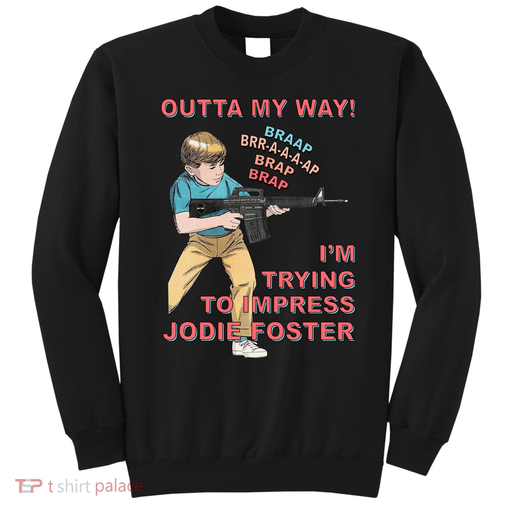 Outta My Way. IM Trying To Impress Jodie Foster Sweatshirt