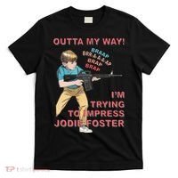 Outta My Way. IM Trying To Impress Jodie Foster T-Shirt thumb 0