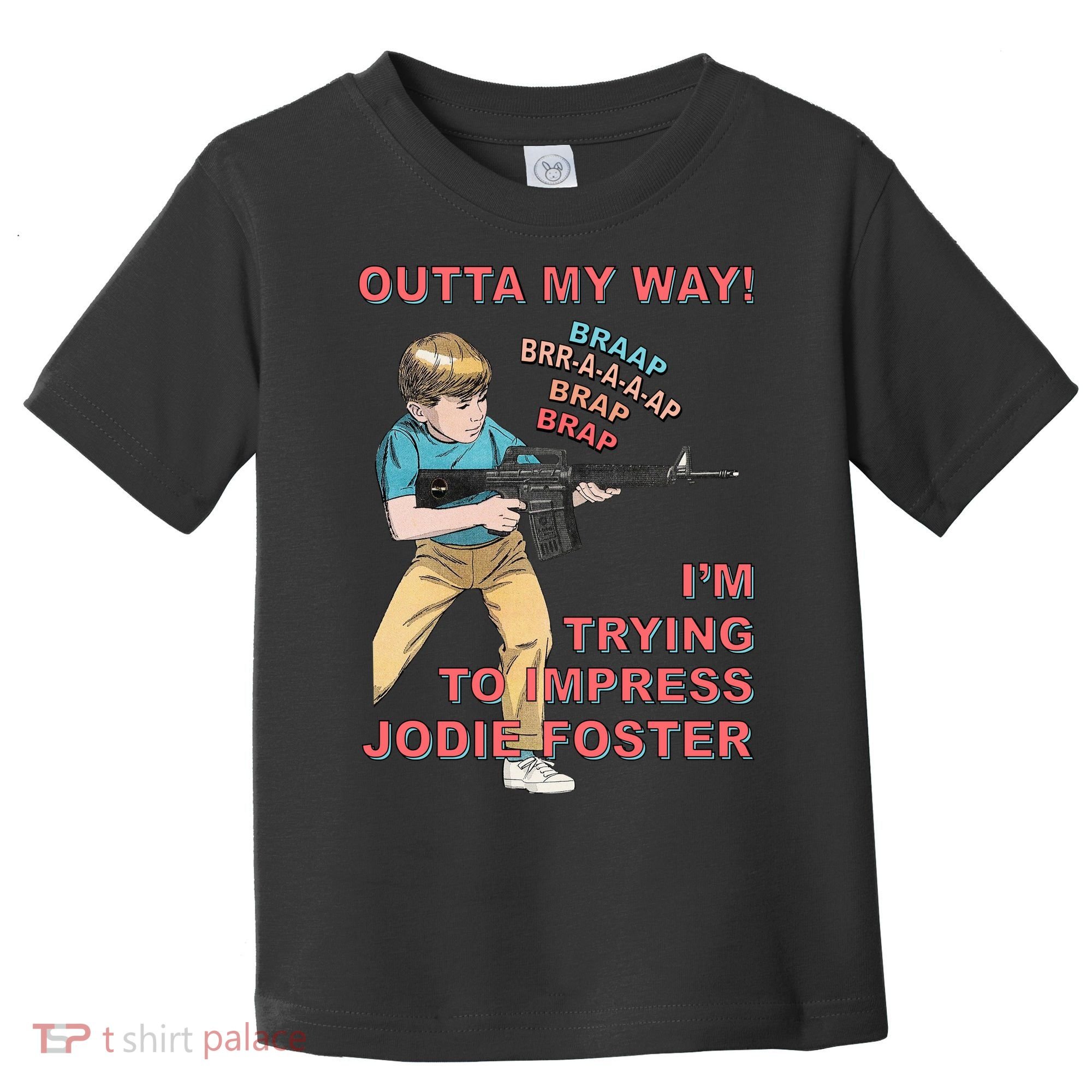 Outta My Way. IM Trying To Impress Jodie Foster Toddler T-Shirt