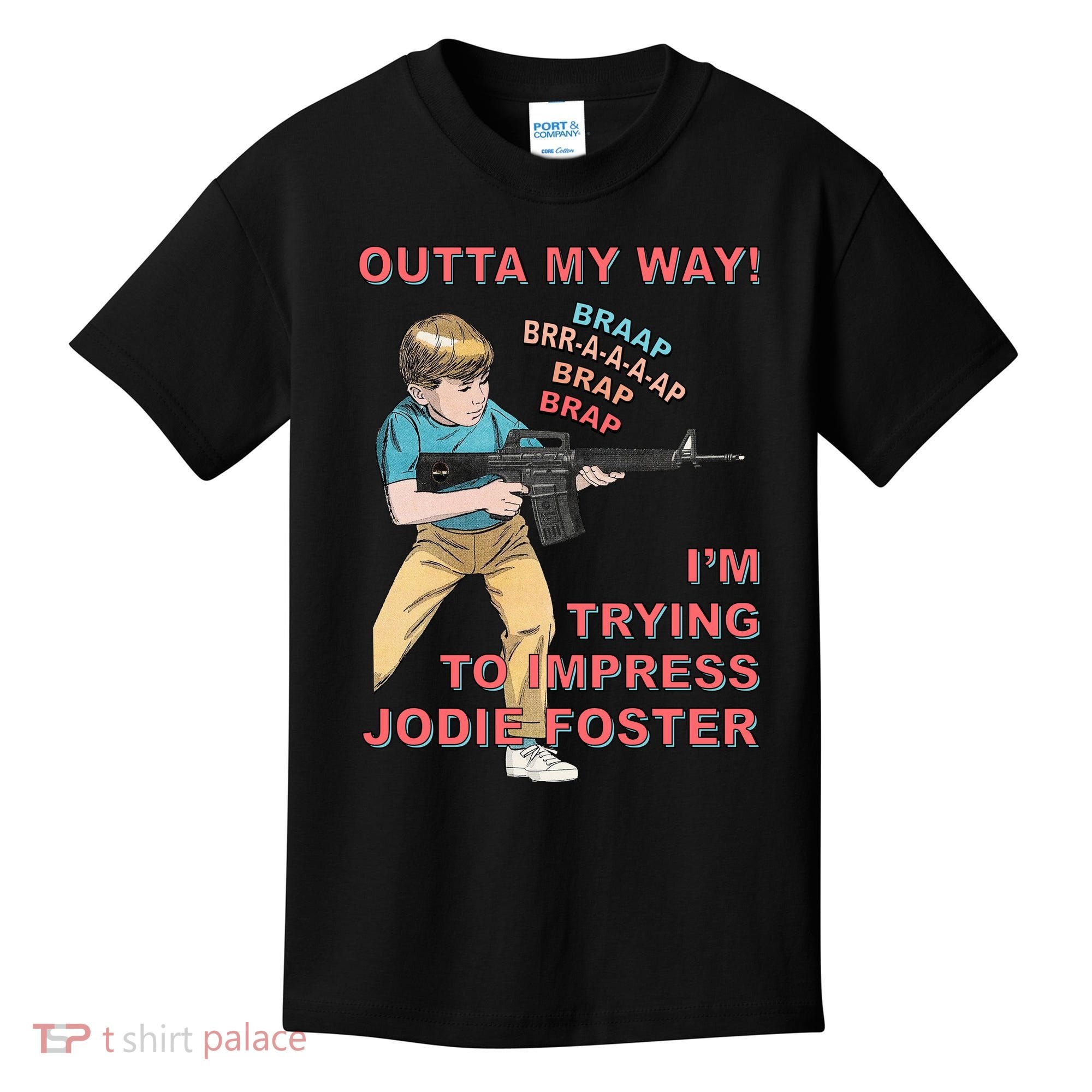 Outta My Way. IM Trying To Impress Jodie Foster Kids T-Shirt