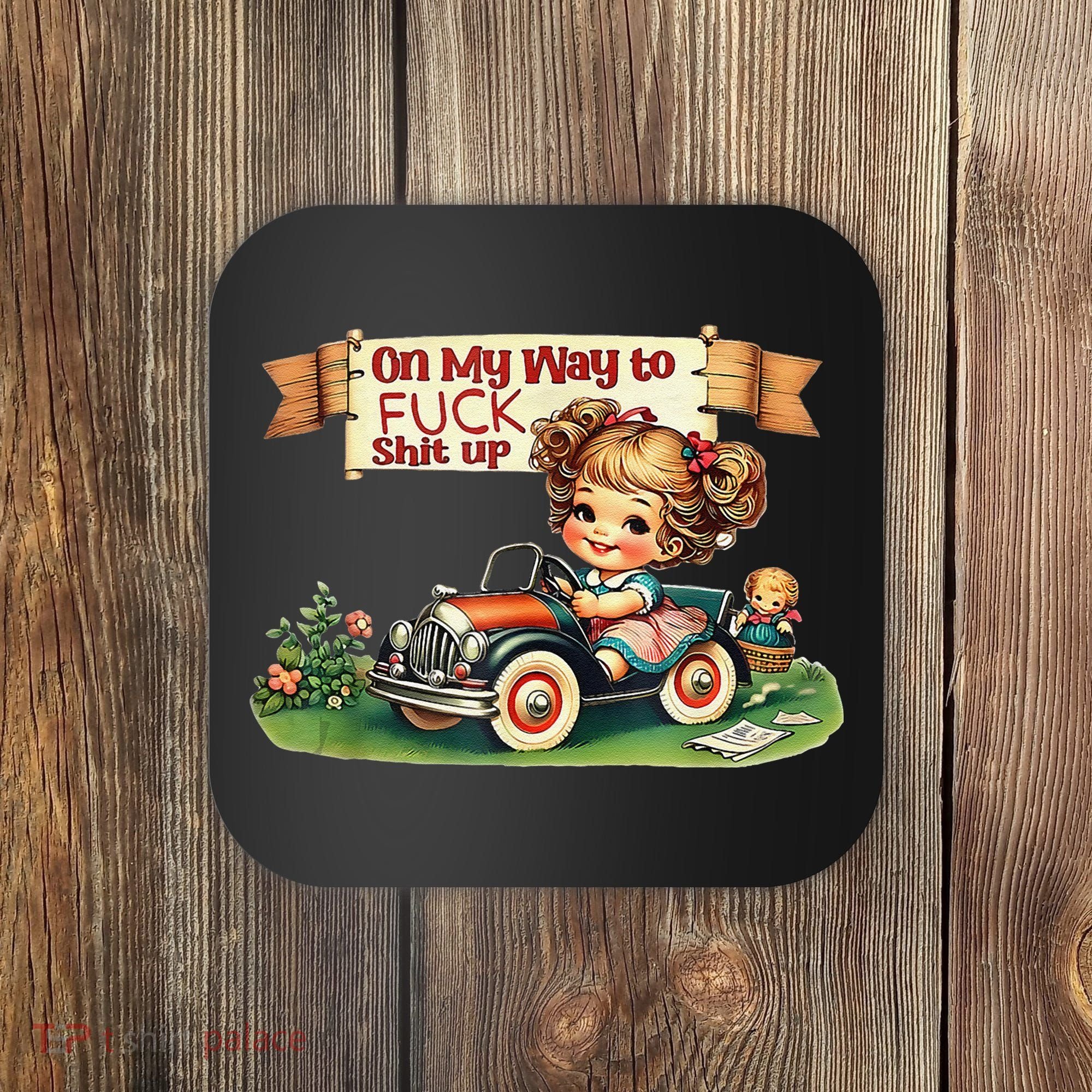 On My Way To Fuck Shit Up Funny Sarcastic Quote Coaster