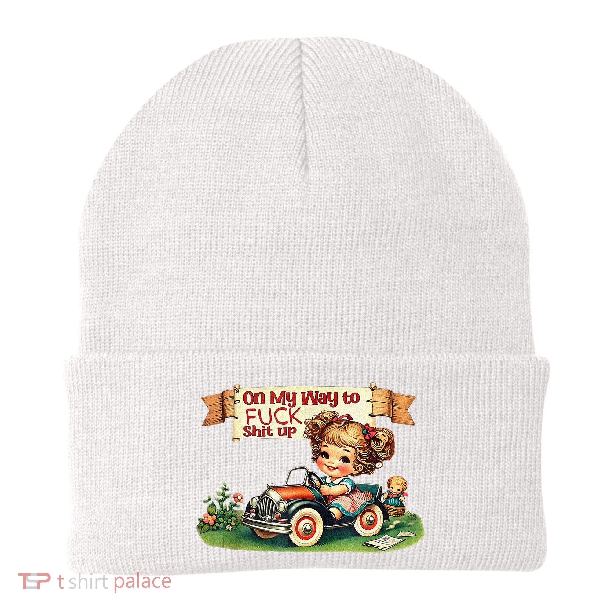 On My Way To Fuck Shit Up Funny Sarcastic Quote Beanie
