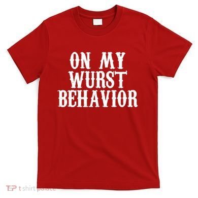 On My Wurst Behavior Oktoberfest Festive T-Shirt