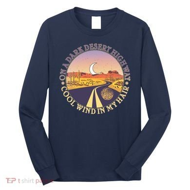 On A Dark Desert Highway Cool Wind In My Hair Long Sleeve Shirt