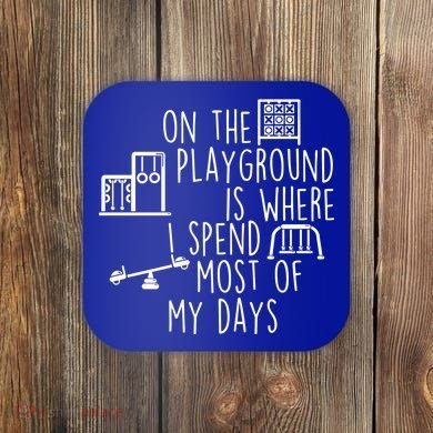 On The Playground Is Where I Spend Most Of My Days Coaster