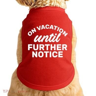 On Vacation Until Further Notice Doggie Tank
