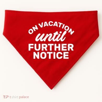 On Vacation Until Further Notice USA-Made Doggie Bandana