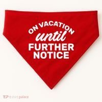 On Vacation Until Further Notice USA-Made Doggie Bandana thumb 0