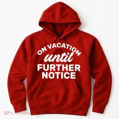 On Vacation Until Further Notice Hoodie
