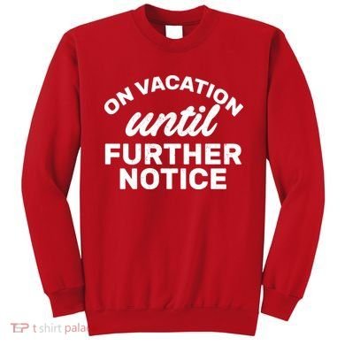 On Vacation Until Further Notice Sweatshirt