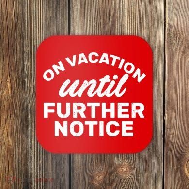 On Vacation Until Further Notice Coaster
