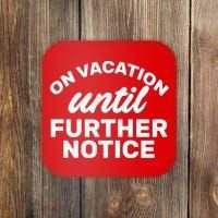 On Vacation Until Further Notice Coaster thumb 0