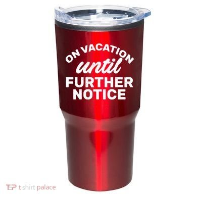 On Vacation Until Further Notice Tumbler