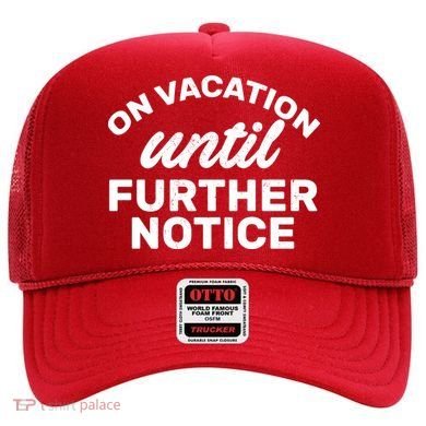 On Vacation Until Further Notice Hat