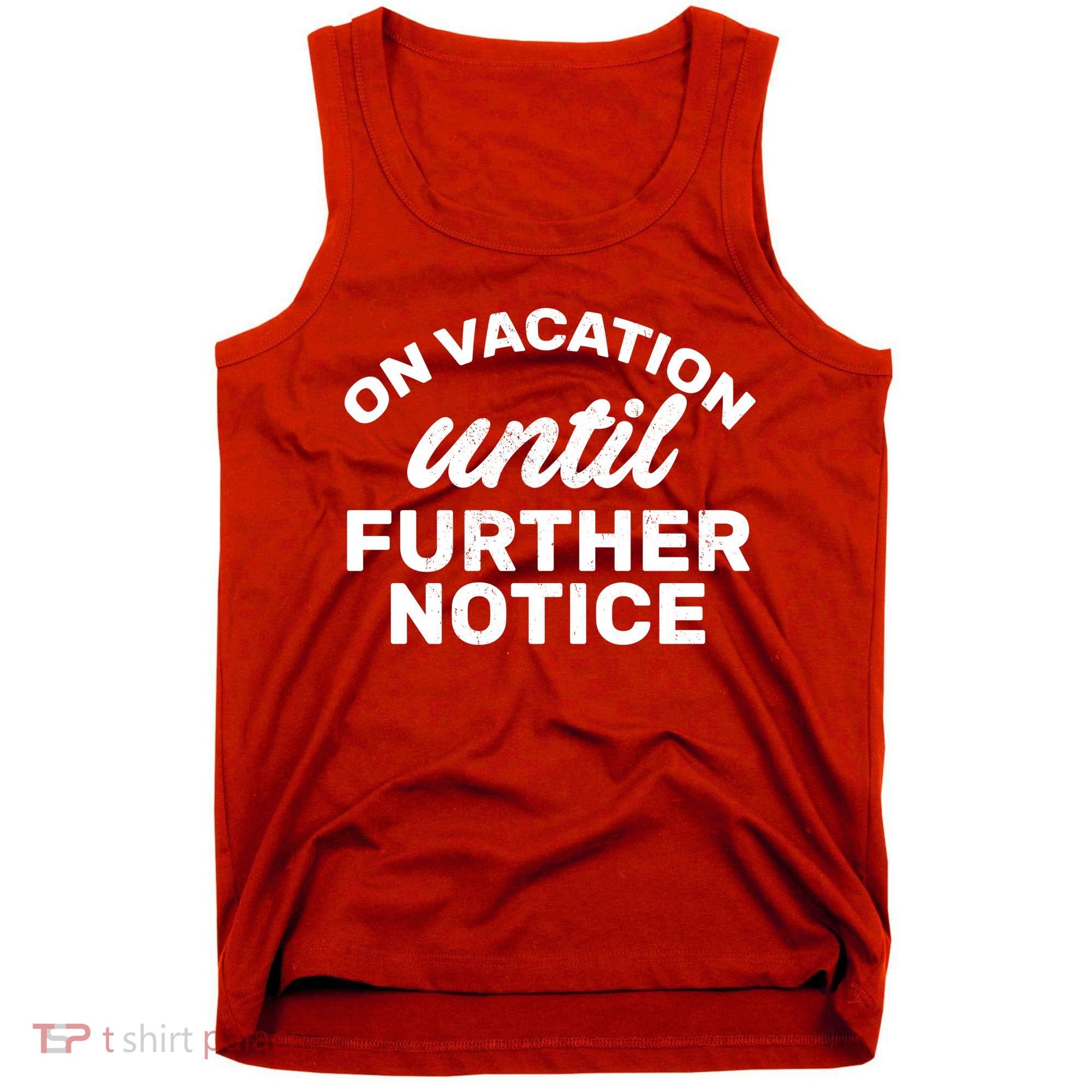 On Vacation Until Further Notice Tank Top