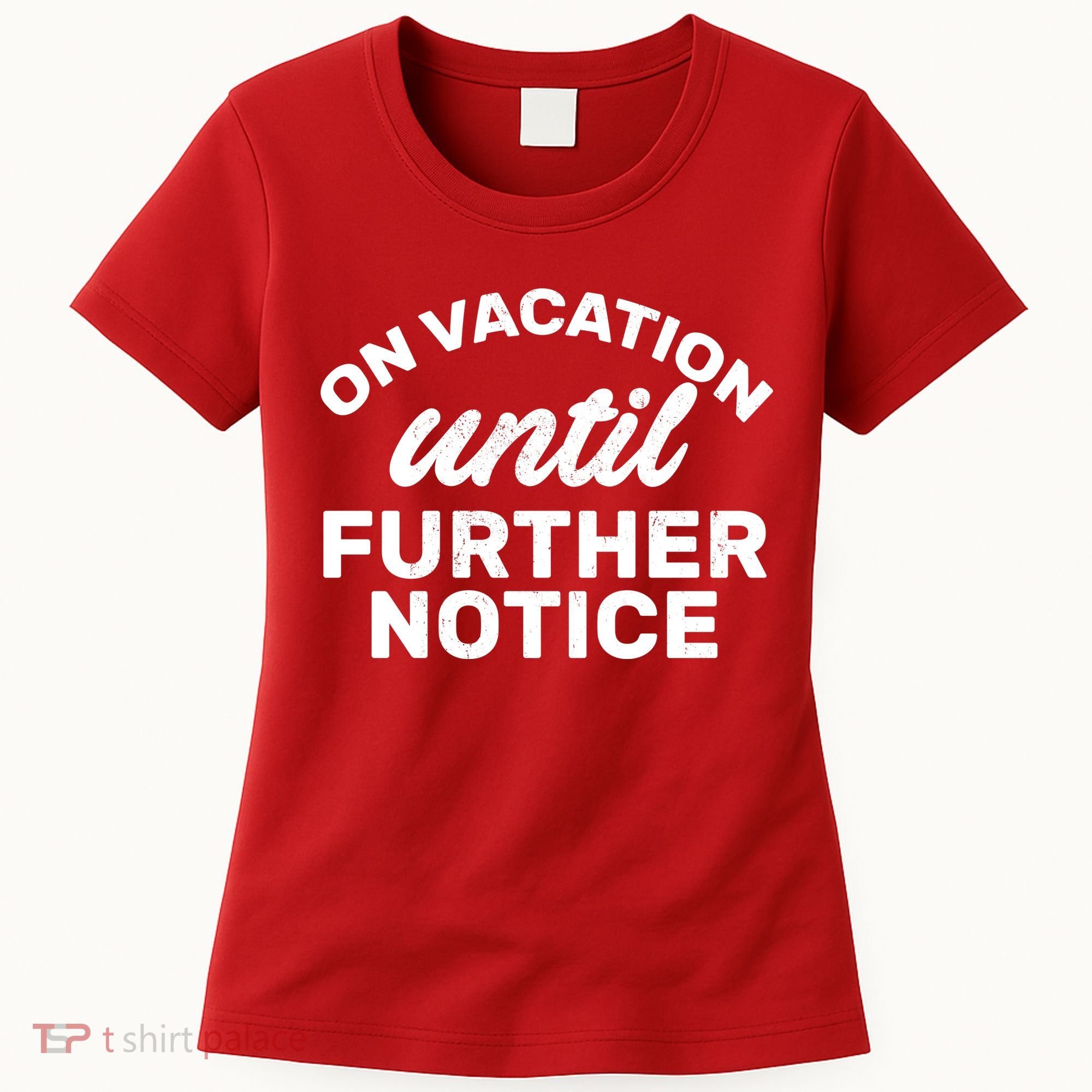 On Vacation Until Further Notice Women's T-Shirt