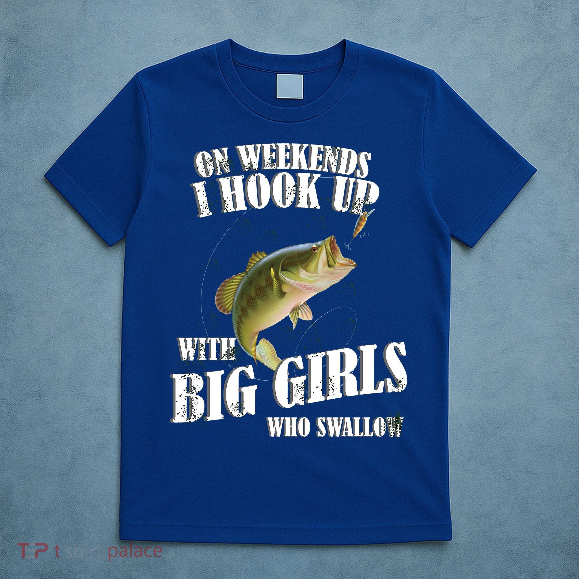 On Weekends I Hook Up With Big Girls Who Swallow T-Shirt