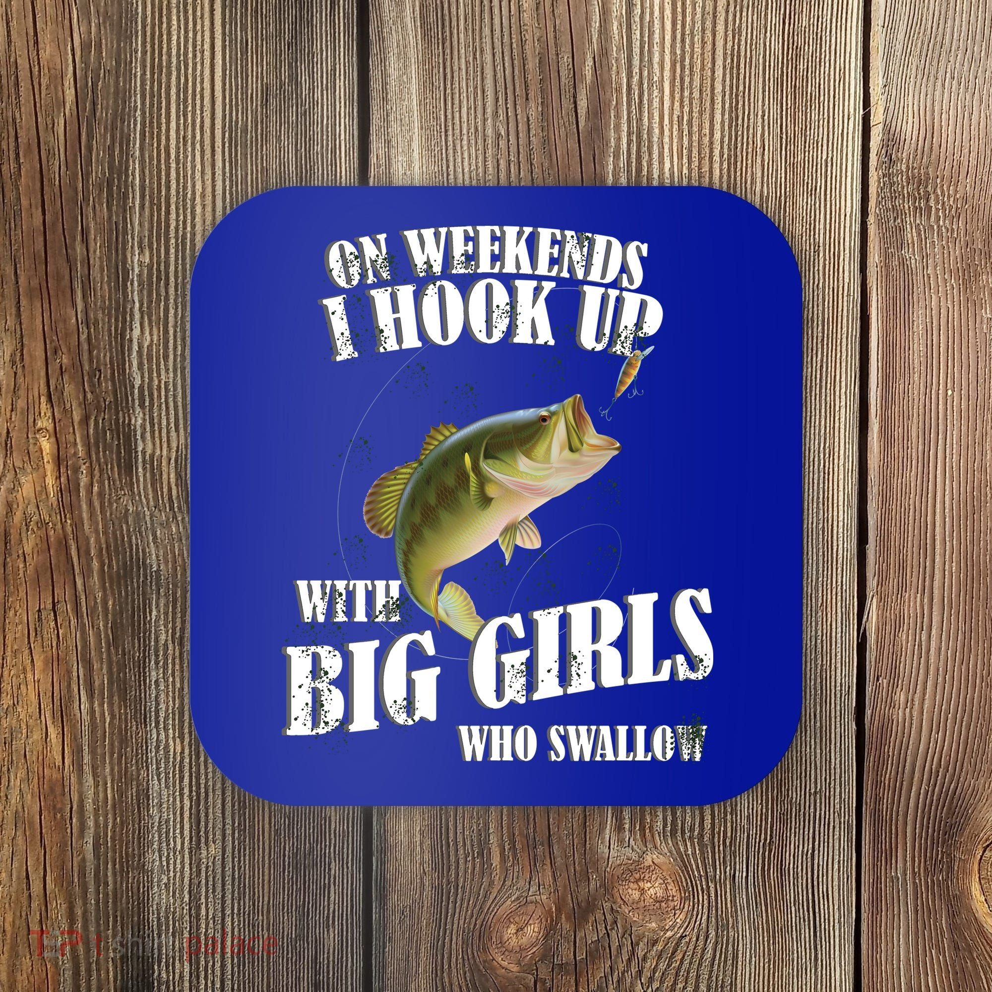 On Weekends I Hook Up With Big Girls Who Swallow Coaster