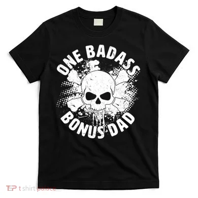 One Badass Bonus Dad T-Shirt