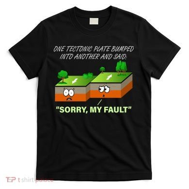 One Tectonic Plate Sorry My Fault T-Shirt