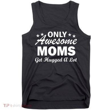 Only Awesome Moms Get Hugged A Lot Tank Top