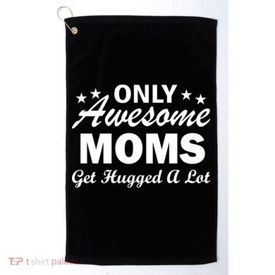 Only Awesome Moms Get Hugged A Lot Golf Towel