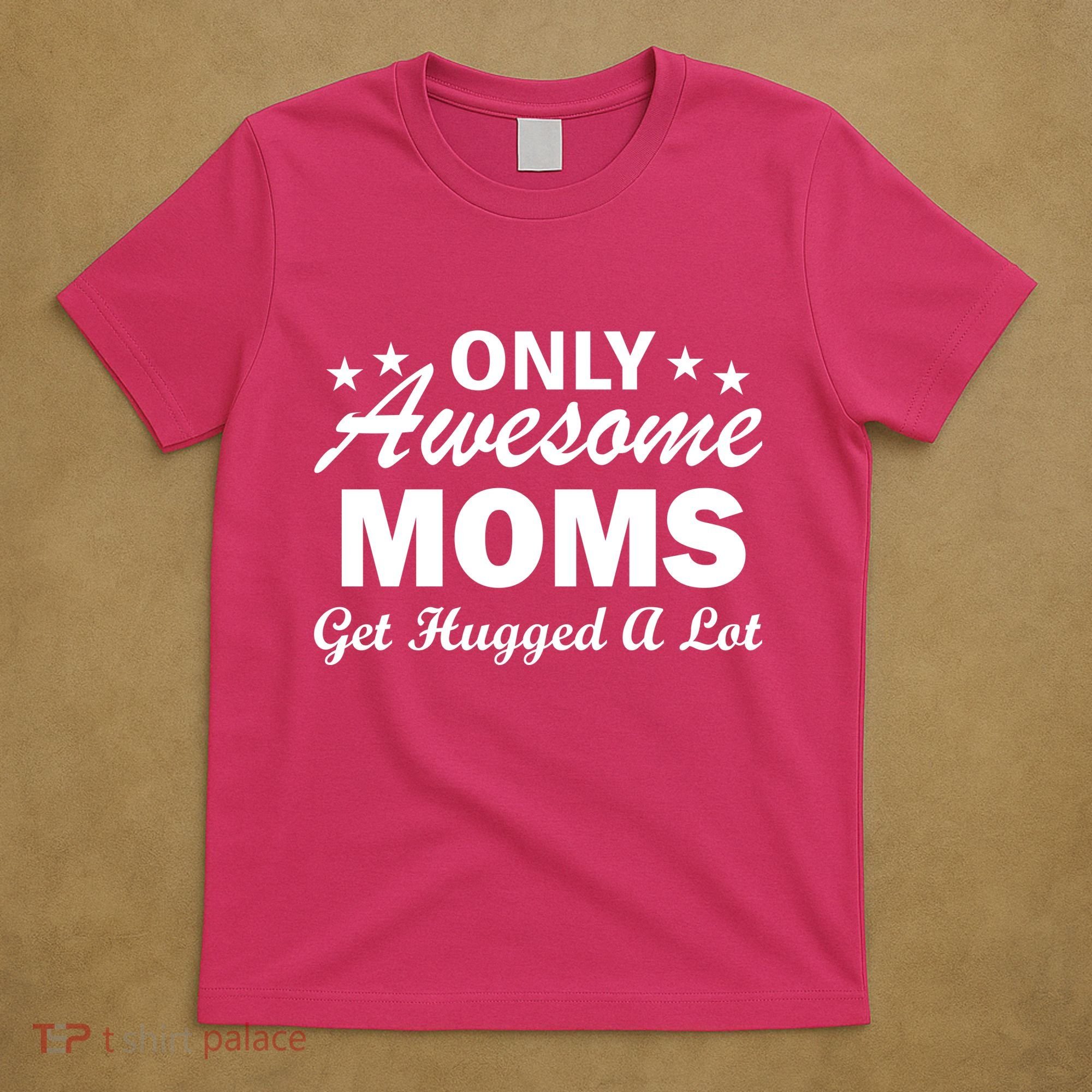 Only Awesome Moms Get Hugged A Lot T-Shirt