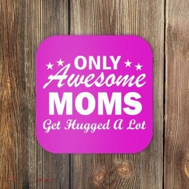 Only Awesome Moms Get Hugged A Lot Coaster