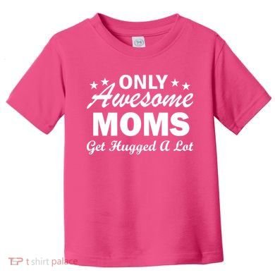 Only Awesome Moms Get Hugged A Lot Toddler T-Shirt