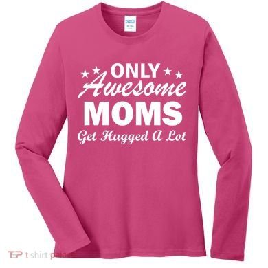 Only Awesome Moms Get Hugged A Lot Women's Long Sleeve Shirt