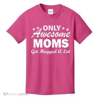 Only Awesome Moms Get Hugged A Lot Kids T-Shirt