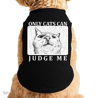 Only Cats Can Judge Me Doggie Tank