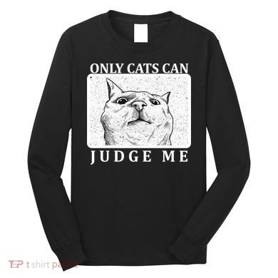 Only Cats Can Judge Me Long Sleeve Shirt