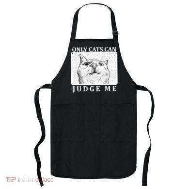 Only Cats Can Judge Me Apron