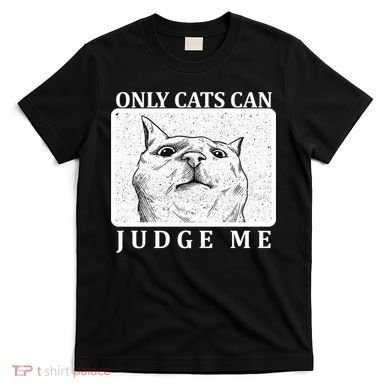 Only Cats Can Judge Me T-Shirt