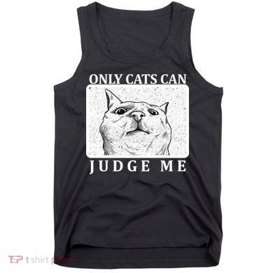 Only Cats Can Judge Me Tank Top
