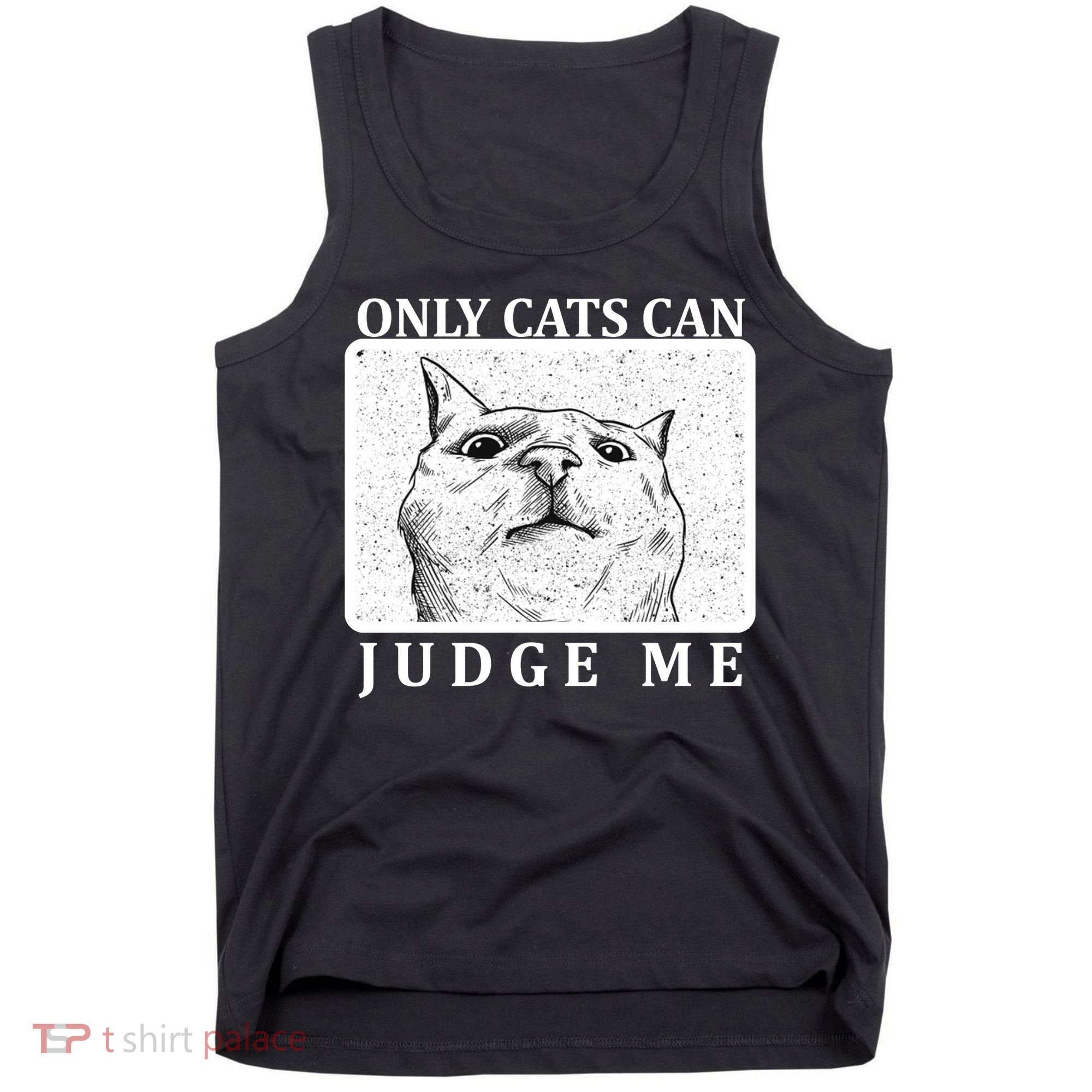 Only Cats Can Judge Me Tank Top
