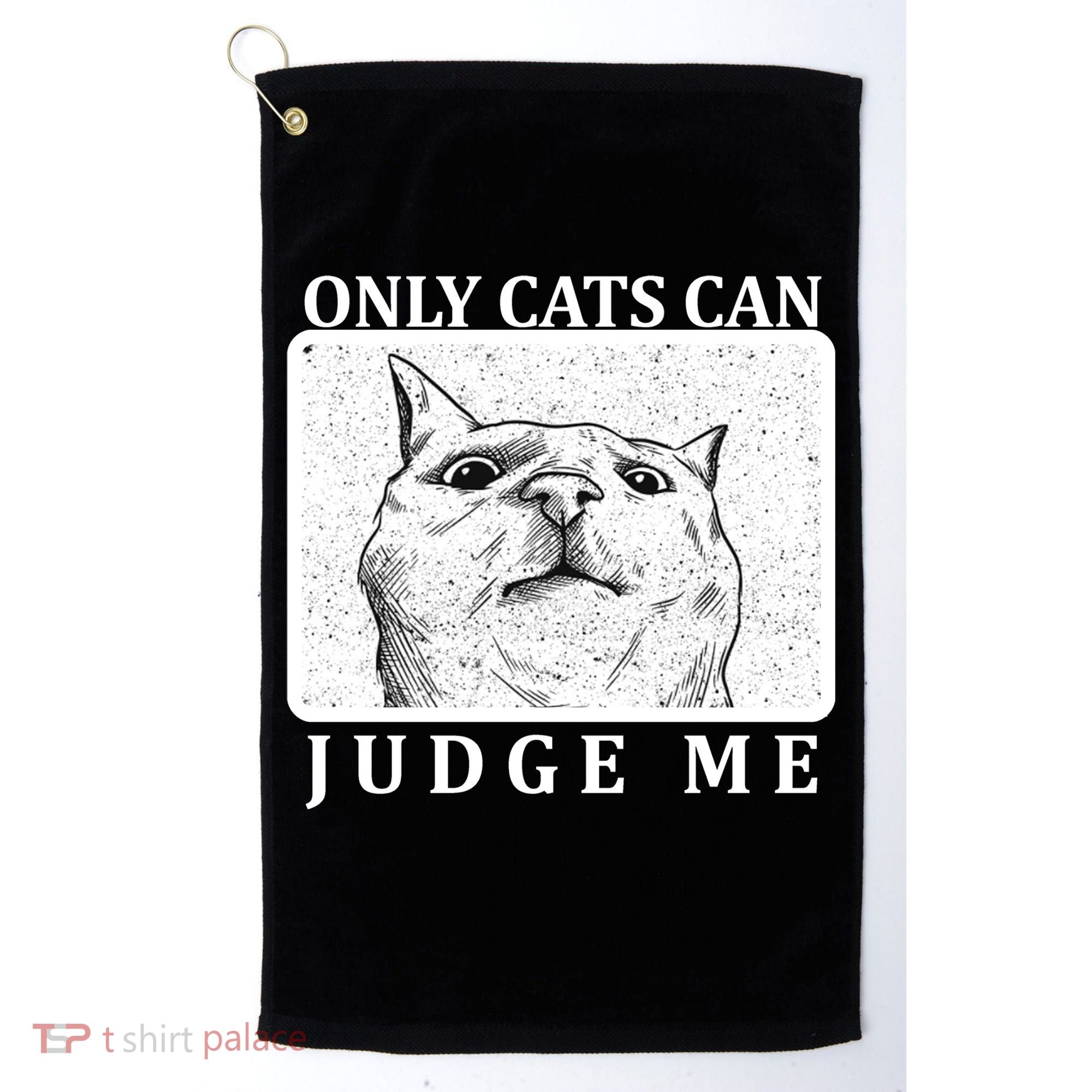 Only Cats Can Judge Me Golf Towel