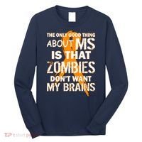Only Good Thing About MS Zombies Don't Want My Brains Long Sleeve Shirt thumb 0