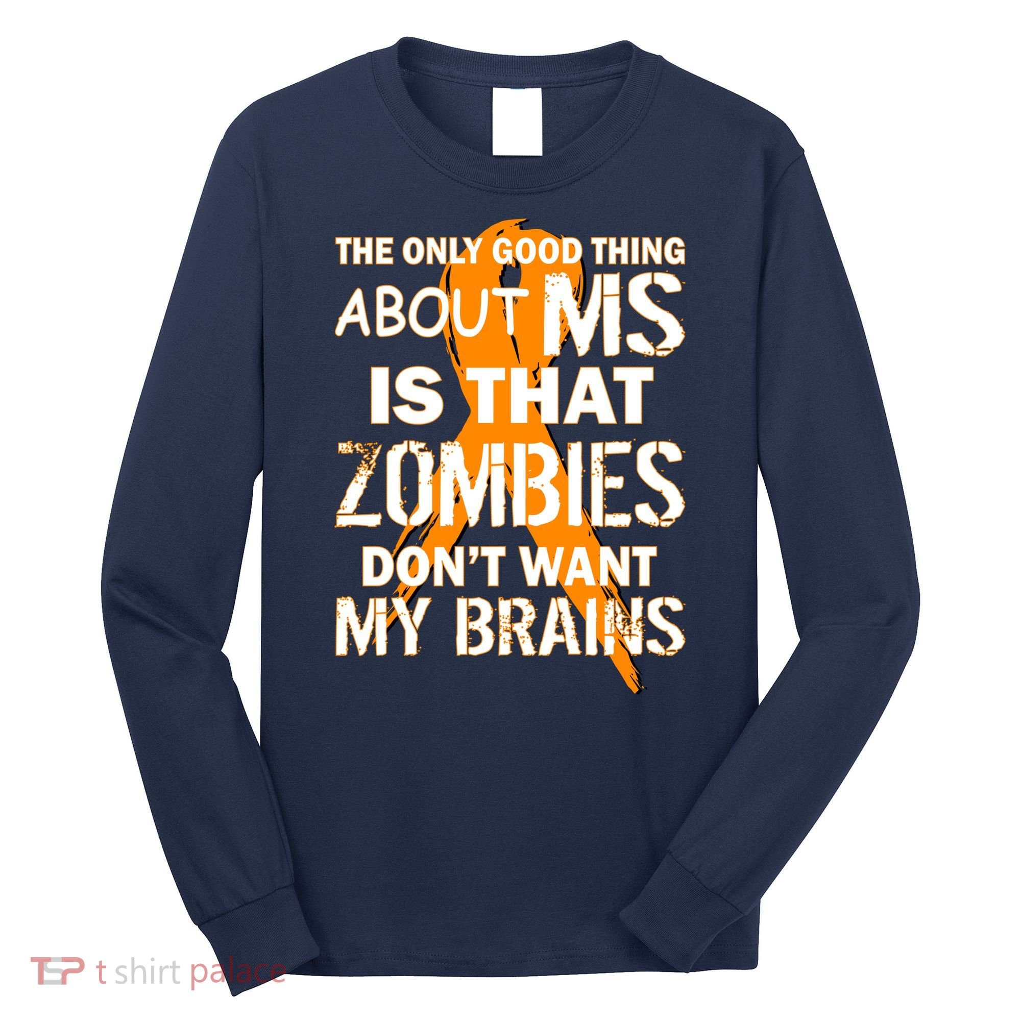 Only Good Thing About MS Zombies Don't Want My Brains Long Sleeve Shirt