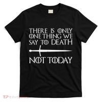 Only One Thing We Say To Death Not Today T-Shirt thumb 0
