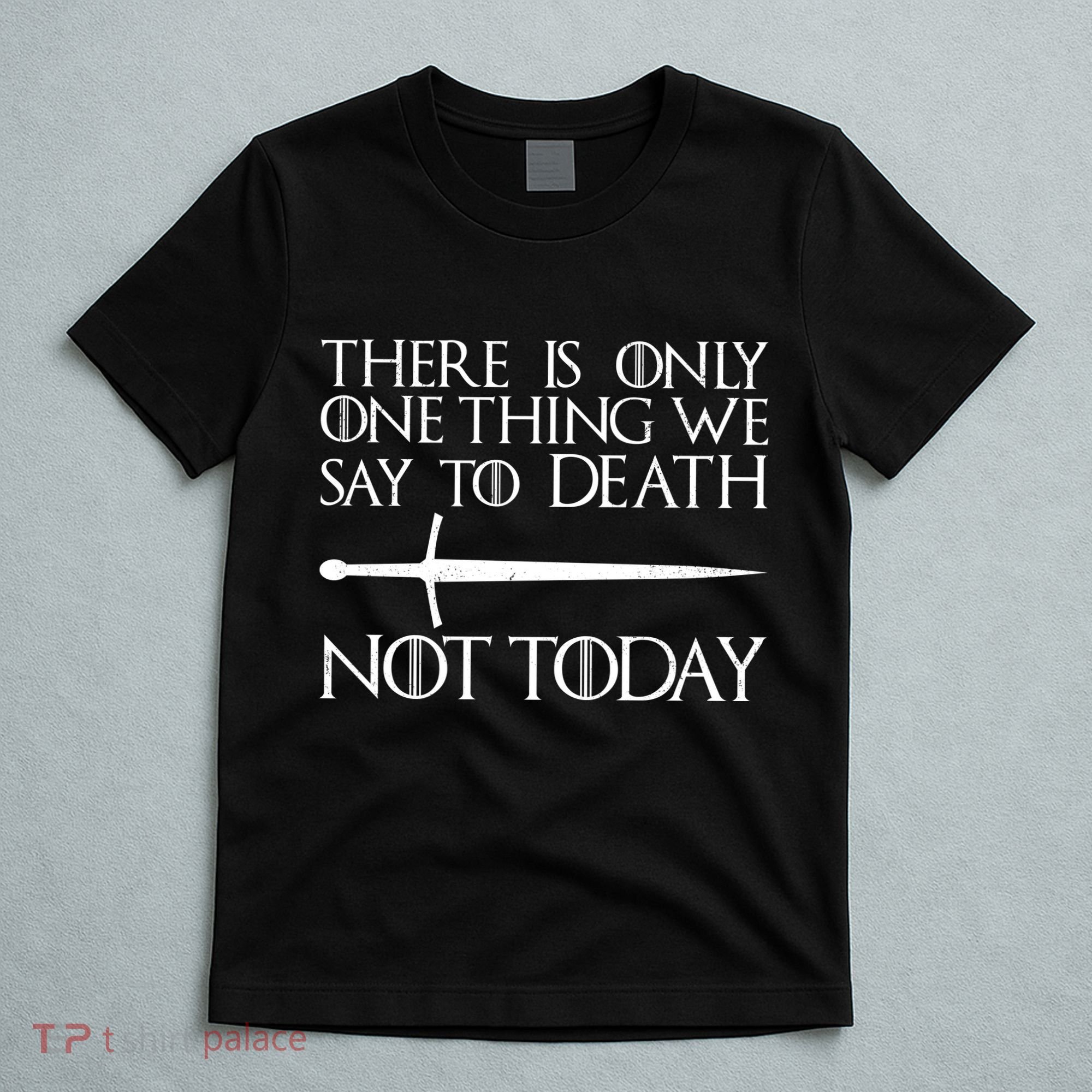 Only One Thing We Say To Death Not Today T-Shirt