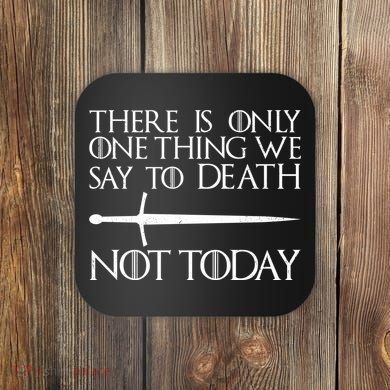 Only One Thing We Say To Death Not Today Coaster