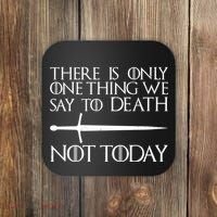 Only One Thing We Say To Death Not Today Coaster thumb 0