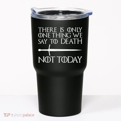 Only One Thing We Say To Death Not Today Tumbler